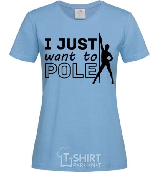 Women's T-shirt I just want to pole sky-blue фото