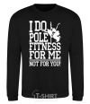 Sweatshirt I do pole fitness for me not for you black фото