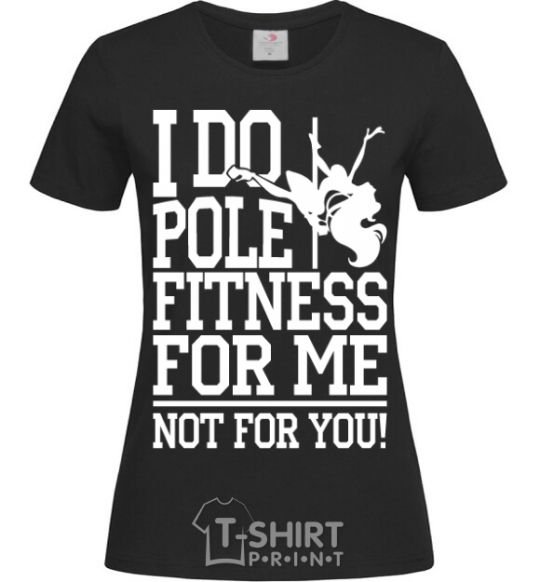 Women's T-shirt I do pole fitness for me not for you black фото