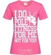 Женская футболка I do pole fitness for me not for you Ярко-розовый фото
