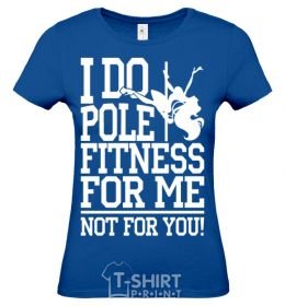 Women's T-shirt I do pole fitness for me not for you royal-blue фото