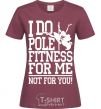 Women's T-shirt I do pole fitness for me not for you burgundy фото