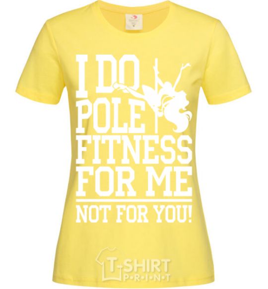 Women's T-shirt I do pole fitness for me not for you cornsilk фото
