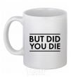 Ceramic mug But did you die White фото