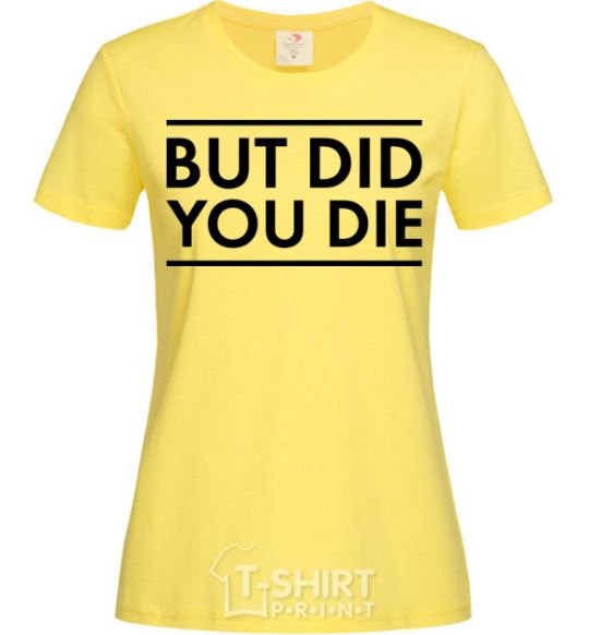 Женская футболка But did you die Лимонный фото
