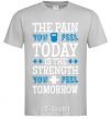 Men's T-Shirt The pain you feel today is the strenght grey фото