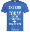 Men's T-Shirt The pain you feel today is the strenght royal-blue фото