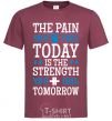 Men's T-Shirt The pain you feel today is the strenght burgundy фото