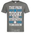 Men's T-Shirt The pain you feel today is the strenght dark-grey фото