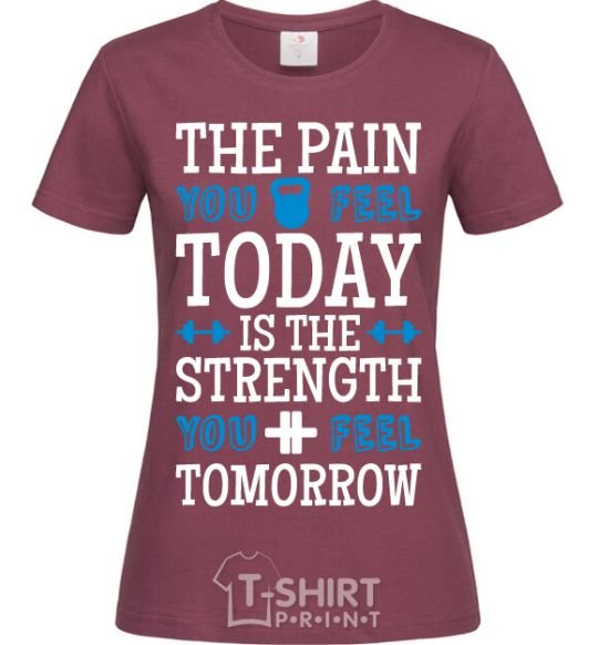 Women's T-shirt The pain you feel today is the strenght burgundy фото