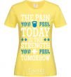 Women's T-shirt The pain you feel today is the strenght cornsilk фото