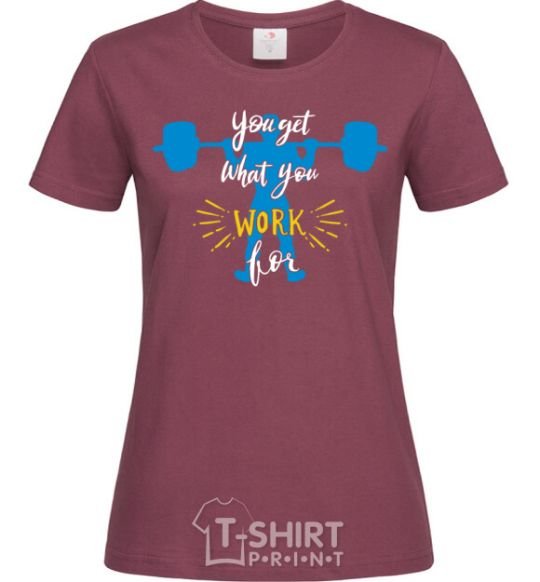 Women's T-shirt You get what you work for burgundy фото