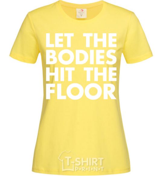 Женская футболка Let the bodies hit the floor Лимонный фото