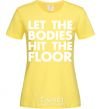 Женская футболка Let the bodies hit the floor Лимонный фото
