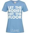 Women's T-shirt Let the bodies hit the floor sky-blue фото
