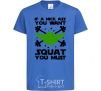 Kids T-shirt If a nice ass you want squat you must royal-blue фото