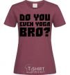 Women's T-shirt Do you even yoga bro burgundy фото