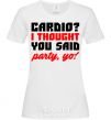 Women's T-shirt Cardio i thought you said rarty yo White фото