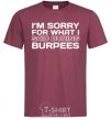 Men's T-Shirt I'm sorry for what i said during burpees burgundy фото