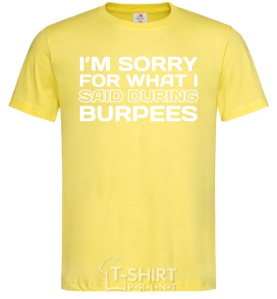 Men's T-Shirt I'm sorry for what i said during burpees cornsilk фото