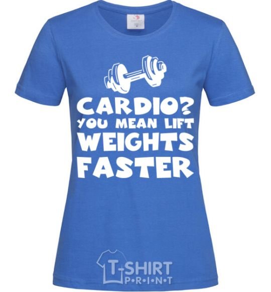 Women's T-shirt Cardio you mean liftweights faster royal-blue фото