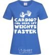 Women's T-shirt Cardio you mean liftweights faster royal-blue фото