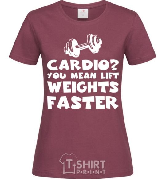 Women's T-shirt Cardio you mean liftweights faster burgundy фото