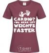 Women's T-shirt Cardio you mean liftweights faster burgundy фото