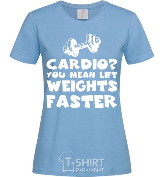 Women's T-shirt Cardio you mean liftweights faster sky-blue фото