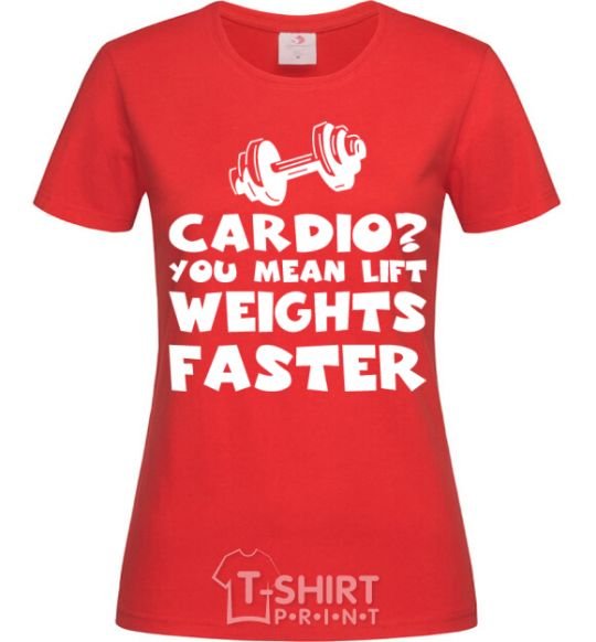 Women's T-shirt Cardio you mean liftweights faster red фото