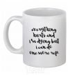 Ceramic mug Everything hurts and i'm dying иге White фото