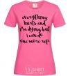 Женская футболка Everything hurts and i'm dying иге Ярко-розовый фото