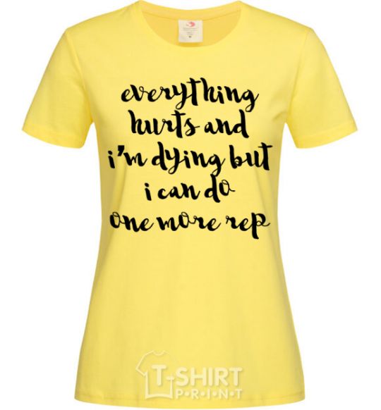 Women's T-shirt Everything hurts and i'm dying иге cornsilk фото
