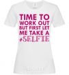 Women's T-shirt Time to work out but first let me take a selfie White фото