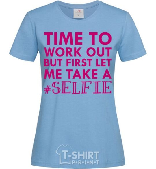 Women's T-shirt Time to work out but first let me take a selfie sky-blue фото