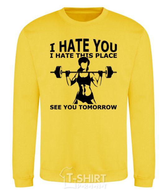 Sweatshirt I hate you i hate this place see you tomorrow yellow фото