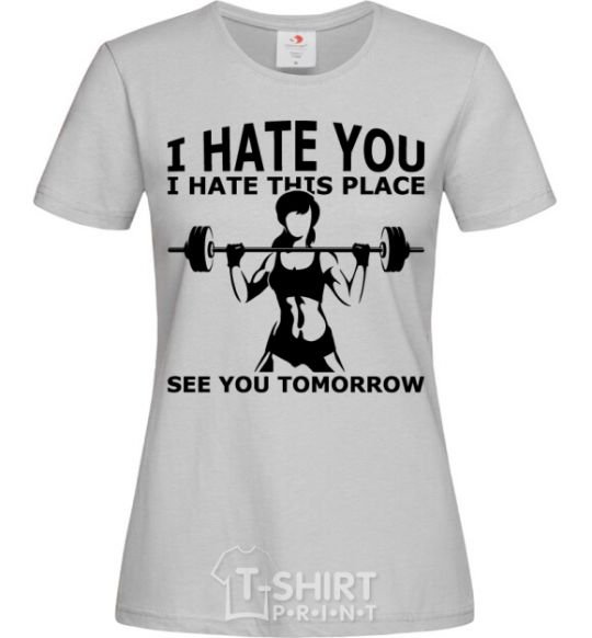 Women's T-shirt I hate you i hate this place see you tomorrow grey фото