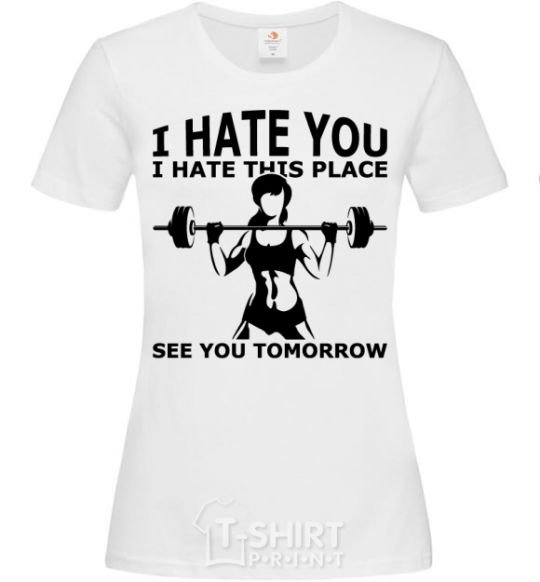 Women's T-shirt I hate you i hate this place see you tomorrow White фото