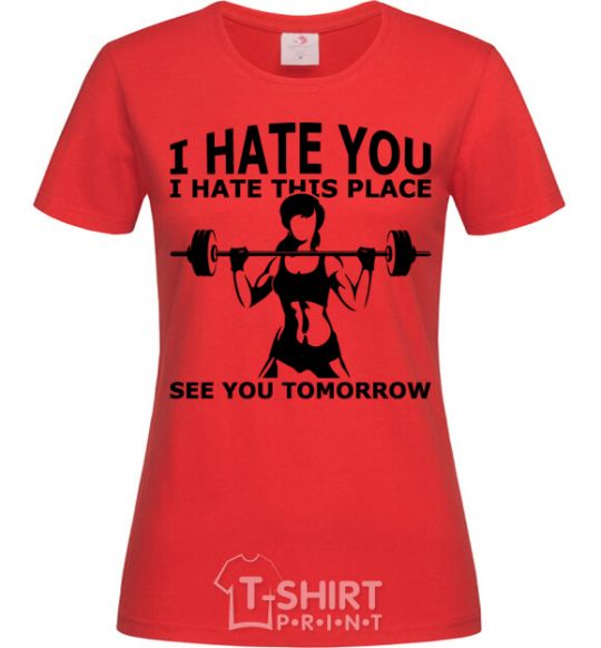 Women's T-shirt I hate you i hate this place see you tomorrow red фото