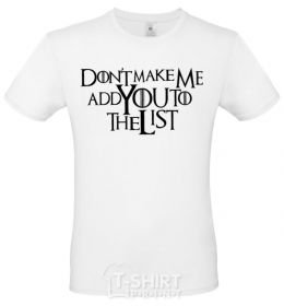 Men's T-Shirt Don't make me add you to the list White фото