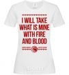 Женская футболка I will take what is mine with fire and blood Белый фото