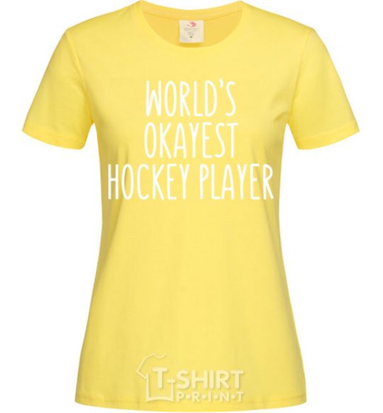 Women's T-shirt World's okayest hockey player cornsilk фото