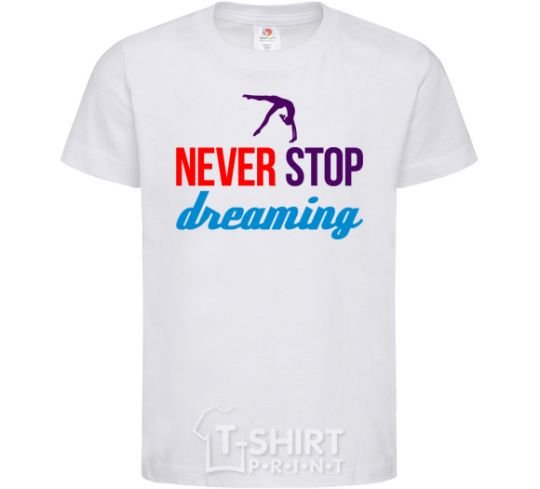 Kids T-shirt Never stop dreaming White фото