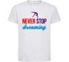 Kids T-shirt Never stop dreaming White фото