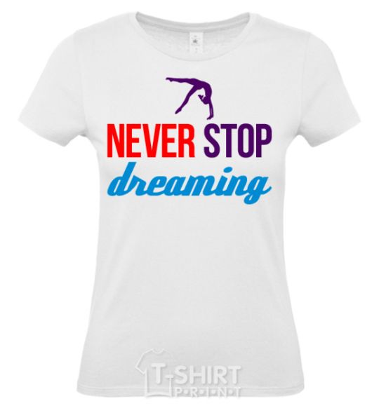 Women's T-shirt Never stop dreaming White фото