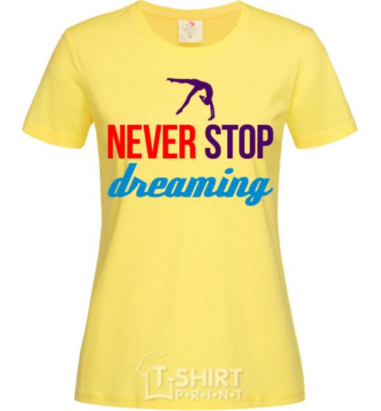 Women's T-shirt Never stop dreaming cornsilk фото