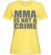 Women's T-shirt MMA is not a crime cornsilk фото