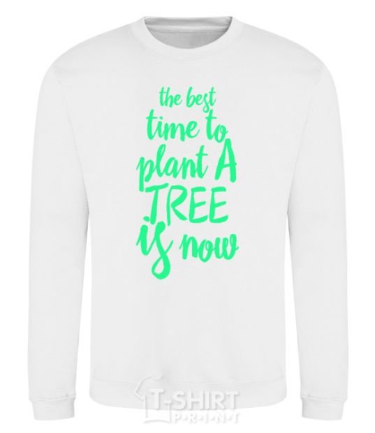 Sweatshirt The best time to plant a tree is now White фото