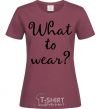 Женская футболка What to wear Бордовый фото