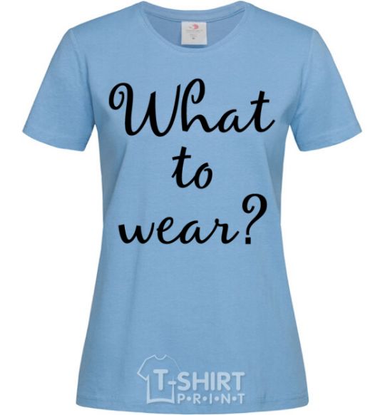 Women's T-shirt What to wear sky-blue фото